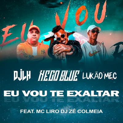 Eu Vou Te Exaltar By Lukão Mec, Mc Nego Blue, MC Liro, DJ LH, DJ Zé Colmeia's cover