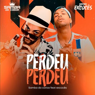 Perdeu Perdeu (feat. BRUNO EXCOCÊS) (feat. BRUNO EXCOCÊS) By SAMBA DO COROA, BRUNO EXCOCÊS's cover