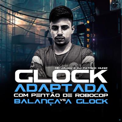 Glock Adaptada Com Pentão de Robocop Vs Balança a Glock (feat. Mc Jajau) (feat. Mc Jajau) By DJ Patrick Muniz, DJ Lehman, Mc Jajau's cover