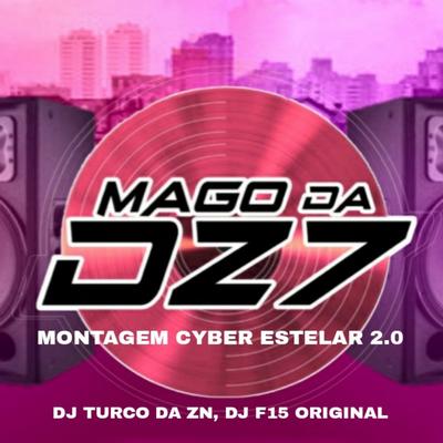 MONTAGEM CYBER ESTELAR 2.0 By MAGO DA DZ7, DJ TURCO DA ZN, dj f15 original's cover