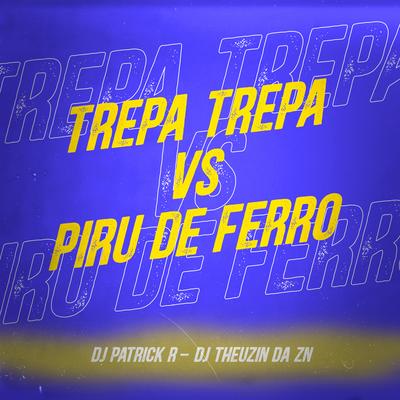 Trepa Trepa Vs Piru de Ferro By Mc Vuk Vuk, DJ Patrick R, DJ Theuzin da ZN's cover