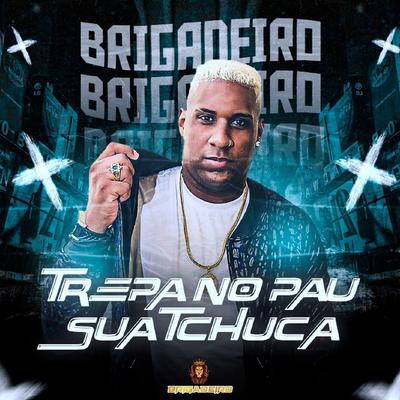 Trepa no Pau Sua Tchuca By Brigadeiro's cover