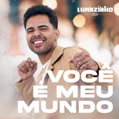 Você É Meu Mundo By Luanzinho Moraes's cover