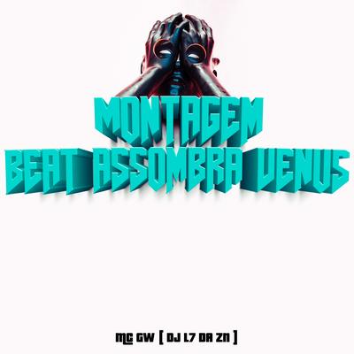 Montagem Beat Assombra Vênus By DJ L7 da ZN, Mc Gw's cover