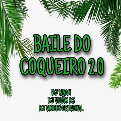 Baile do Coqueiro 2.0 By DJ Vilão DS, DJ WAAN, DJ WOODY ORIGINAL's cover