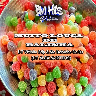 Muito Louca de Balinha By DJ ALEX MARTINS, DJ VITINHO BDP, Mc Deivinho da DS's cover