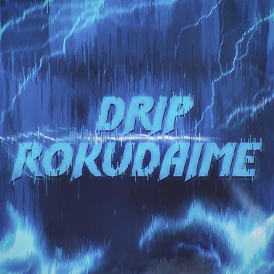 Drip Rokudaime's cover