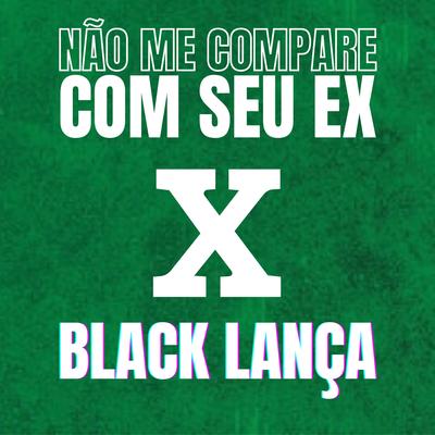 NÃO ME COMPARE COM SEU EX VS BLACK LANÇA's cover