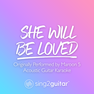 She Will Be Loved (Originally Performed by Maroon 5) (Acoustic Guitar Karaoke) By Sing2Guitar's cover