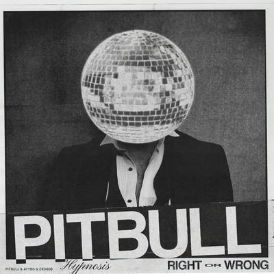 RIGHT OR WRONG (HYPNOSIS) By Pitbull, AYYBO, ero808's cover