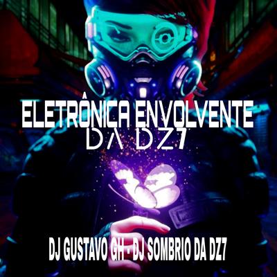 Eletrônica Envolvente da Dz7 (feat. Mc Morena & MC Hanan) By DJ Gustavo GH, DJ Sombrio Da Dz7, Mc Morena, MC Hanan's cover