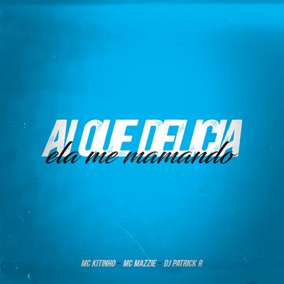 Ai Que Delicia Ela Me Mamando By DJ Patrick R, Mc Kitinho, MC Mazzie's cover