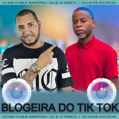 Blogeira do Tik Tok By DJ MK o Mlk Sinistro, Dj JL O Único, Dj LK de Escócia's cover