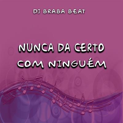 Nunca da Certo Com Ninguém By Dj Braba Beat's cover