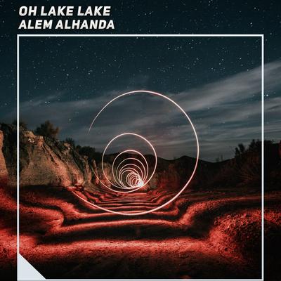 Oh Lake Lake By Alem Alhanda's cover