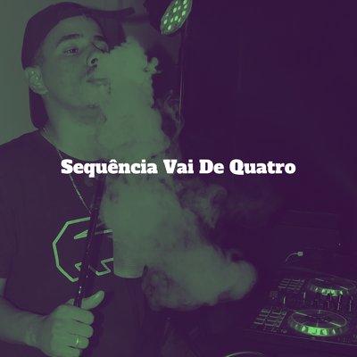 Sequência Vai de Quatro By DJ Arthur Lopes, DJ DAONZE's cover