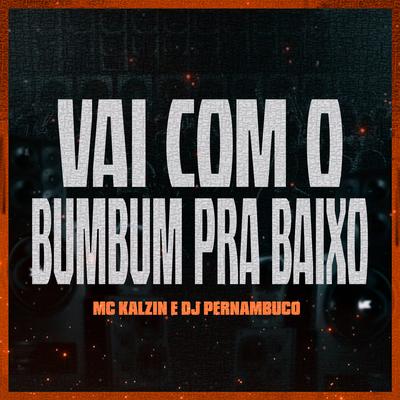 Vai Com o Bumbum pra Baixo By MC Kalzin, DJ Pernambuco's cover