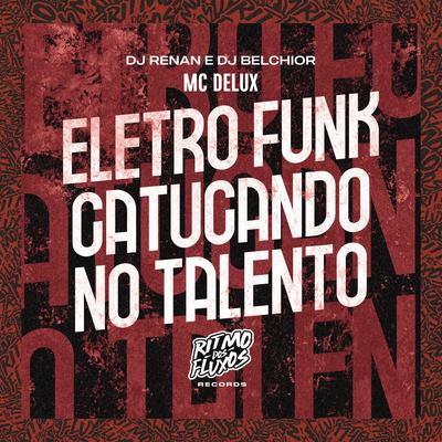 Eletro Funk Catucando no Talento By Mc Delux, Dj Renan, DJ Belchior's cover