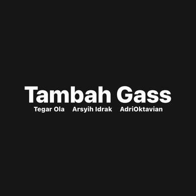 Tambah Gass By Tegar Ola, Arsyih Idrak, AdriOktavian's cover