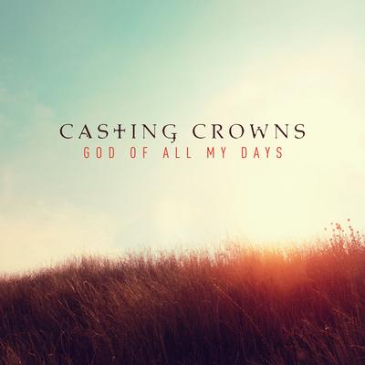 God of All My Days (Radio Edit) By Casting Crowns's cover