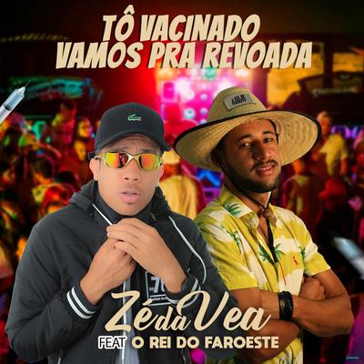 Tô Vacinado Vamos pra Revoada (feat. O Rei do Faroeste) (feat. O Rei do Faroeste) By Zé da Vea, O Rei do Faroeste's cover