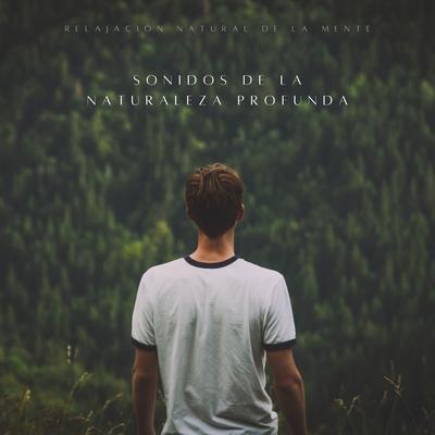 Sonidos De La Naturaleza Profunda: Relajación Natural De La Mente's cover