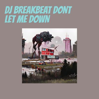 Dj Breakbeat Dont Let Me Down (Remix)'s cover