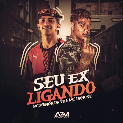 Seu Ex Ligando By Mc Danone, MC Menor da VR's cover