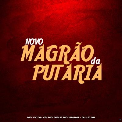 Novo Magrão da Putaria (feat. MC Gibi, MC Nauan & MC VK da vs) (feat. MC Gibi, MC Nauan & MC VK da vs) By DJ LZ 011, Mc Gibi, MC Nauan, MC VK DA VS's cover