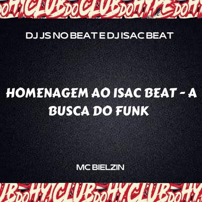 HOMENAGEM AO ISAC BEAT A BUSCA DO FUNK By Club do hype, DJ JS NO BEAT, DJ ISAC BEAT, BIELZIN MC's cover