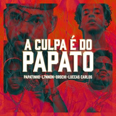 A Culpa é do Papato (feat. Luccas Carlos) By Papatinho, L7NNON, Luccas Carlos, Orochi's cover