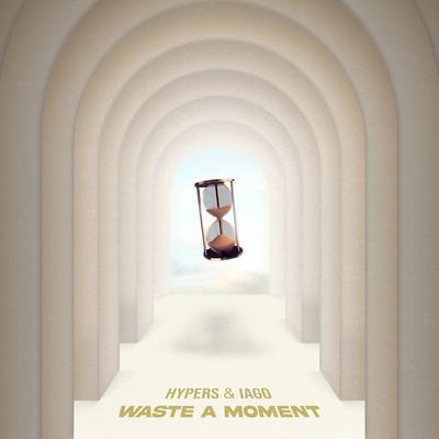 Waste A Moment By HYPERS & Iago Rodriguez's cover