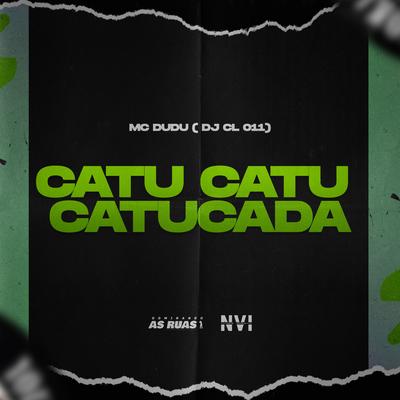 Catu Catu Catucada By MC Dudu, Dj cl 011, Dominando os Fluxos's cover
