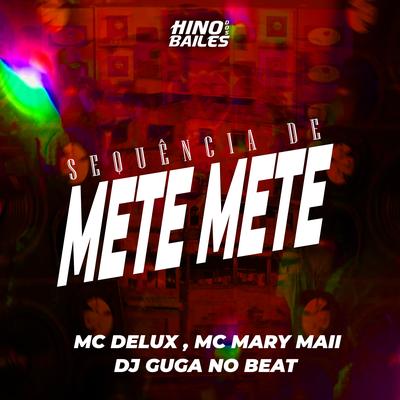 Sequencia de Mete Mete By Mc Delux, Mc Mary Maii, Dj Guga no Beat's cover