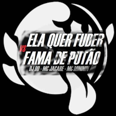 ELA QUER FUDER VS FAMA DE PUTAO By DJ DD, Mc Jacaré, mc mininin's cover