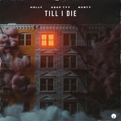 TILL I DIE By Holly, A$AP TyY, NXSTY's cover