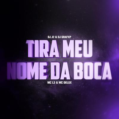 TIRA MEU NOME DA BOCA By GrafXP, DJ J2, Mc L3, Mc Delux's cover