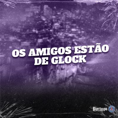 OS AMIGOS ESTAO DE GLOCK By MC Saci, MC Teteu, DJ KR O MALVADÃO, Mc RD, mc lil beat's cover