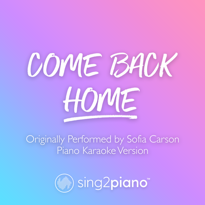 Come Back Home (Originally Performed by Sofia Carson) (Piano Karaoke Version)'s cover
