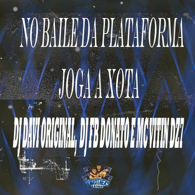 No Baile da Plataforma Joga a Xota By DJ DAVI ORIGINAL, DJ FB DONATO, MC VITIN DA DZ7's cover