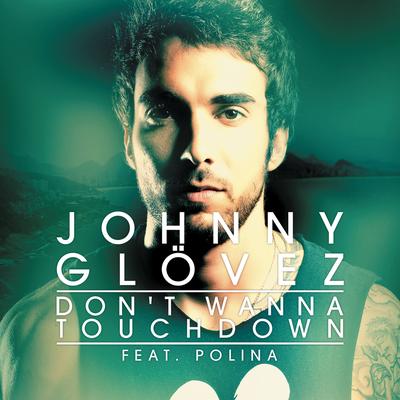 Don't Wanna Touchdown (feat. Polina) By Johnny Glövez, Polina's cover