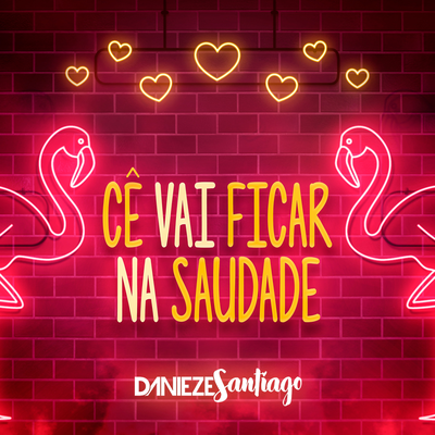 Cê Vai Ficar na Saudade By Danieze Santiago's cover