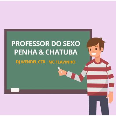 Professor do Sexo Chatuba & Penha By MC Flavinho, WENDEL CZR's cover