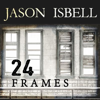 24 Frames By Jason Isbell's cover