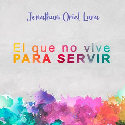 El Que No Vive para Servir By Jonathan Oriel Lara's cover