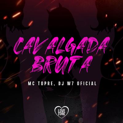 Cavalgada Bruta By Mc Topre, Love Funk, DJ W7 OFICIAL's cover
