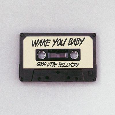 Wake You Baby By Good Vibe Delivery's cover