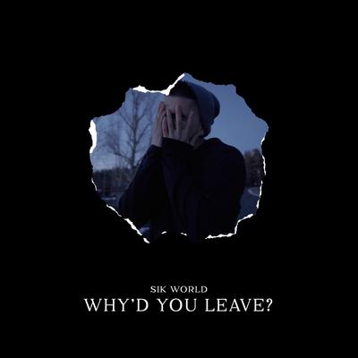 Why'd You Leave? By Sik World's cover