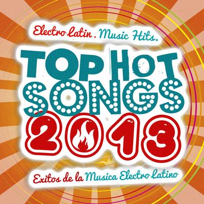 2013 Top Hot Songs: Electro Latin Music Hits. Éxitos De La Música Pop Latino Actual's cover