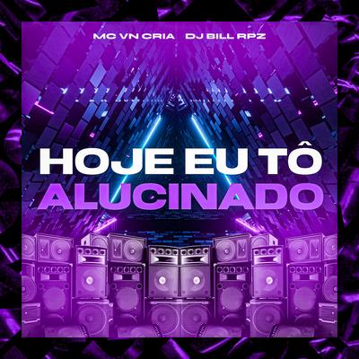 Hoje Eu Tô Alucinado By MC VN Cria, DJ BILL RPZ's cover